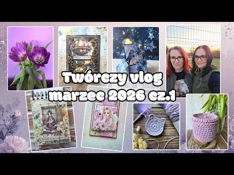 Twórczy vlog - marzec 2026 cz.1